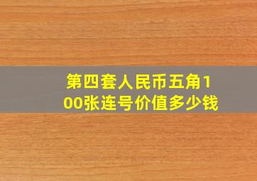 第四套人民币五角100张连号价值多少钱