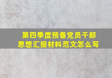 第四季度预备党员干部思想汇报材料范文怎么写