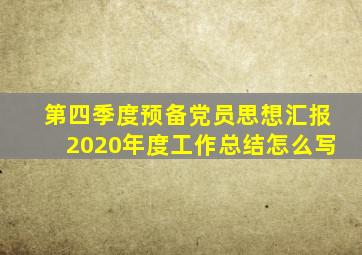 第四季度预备党员思想汇报2020年度工作总结怎么写