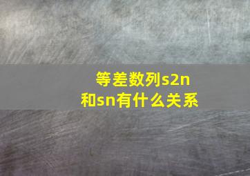 等差数列s2n和sn有什么关系