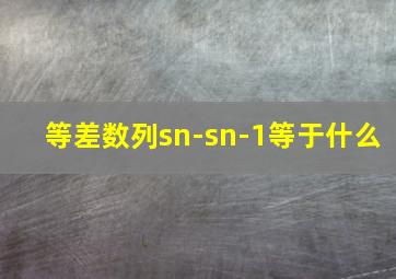 等差数列sn-sn-1等于什么