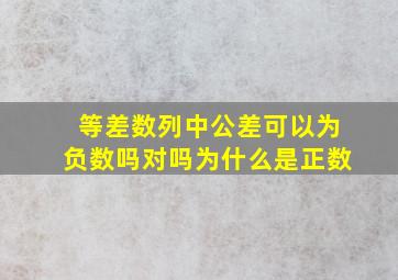 等差数列中公差可以为负数吗对吗为什么是正数