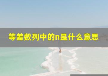 等差数列中的n是什么意思