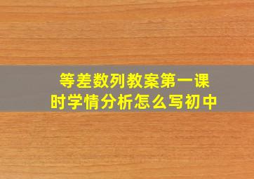 等差数列教案第一课时学情分析怎么写初中