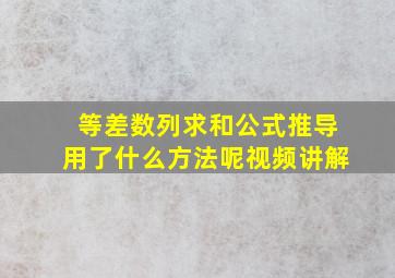 等差数列求和公式推导用了什么方法呢视频讲解