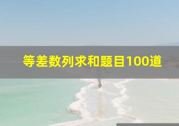 等差数列求和题目100道