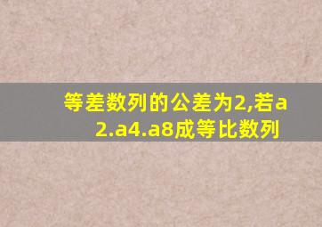 等差数列的公差为2,若a2.a4.a8成等比数列