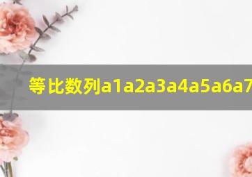 等比数列a1a2a3a4a5a6a7a8=16