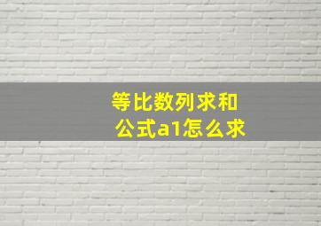 等比数列求和公式a1怎么求