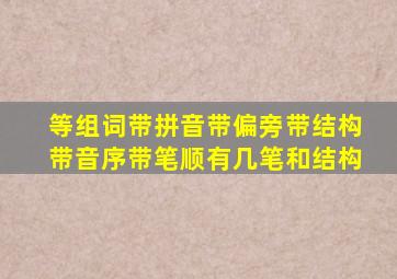 等组词带拼音带偏旁带结构带音序带笔顺有几笔和结构