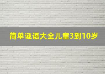 简单谜语大全儿童3到10岁