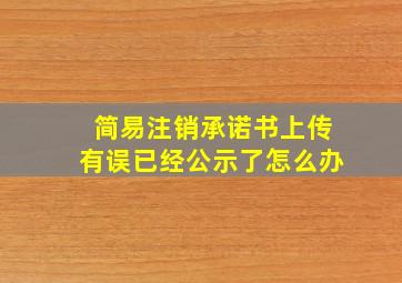 简易注销承诺书上传有误已经公示了怎么办