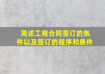 简述工程合同签订的条件以及签订的程序和条件