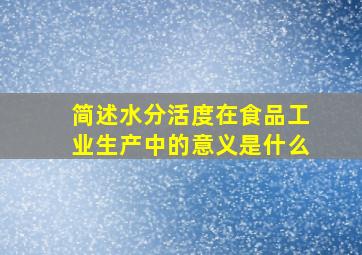 简述水分活度在食品工业生产中的意义是什么