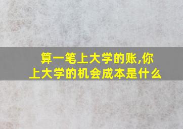 算一笔上大学的账,你上大学的机会成本是什么