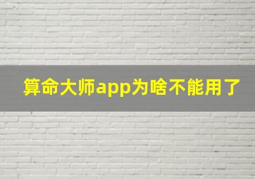 算命大师app为啥不能用了