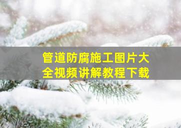 管道防腐施工图片大全视频讲解教程下载