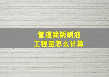 管道除锈刷油工程量怎么计算