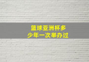 篮球亚洲杯多少年一次举办过