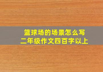 篮球场的场景怎么写二年级作文四百字以上