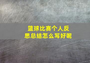 篮球比赛个人反思总结怎么写好呢