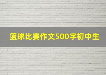 篮球比赛作文500字初中生