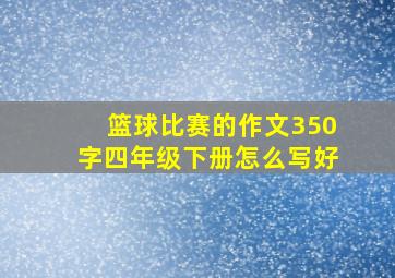 篮球比赛的作文350字四年级下册怎么写好