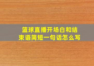 篮球直播开场白和结束语简短一句话怎么写