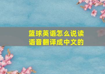 篮球英语怎么说读语音翻译成中文的