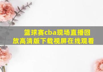 篮球赛cba现场直播回放高清版下载视屏在线观看