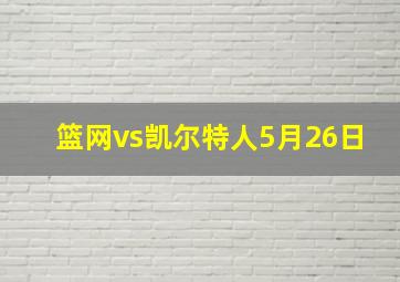 篮网vs凯尔特人5月26日