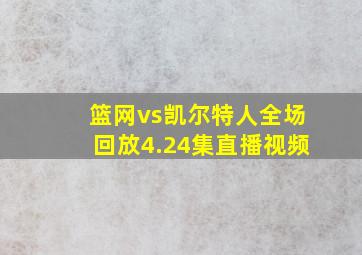 篮网vs凯尔特人全场回放4.24集直播视频