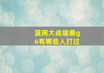 篮网大战雄鹿g6有哪些人打过