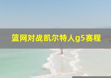 篮网对战凯尔特人g5赛程