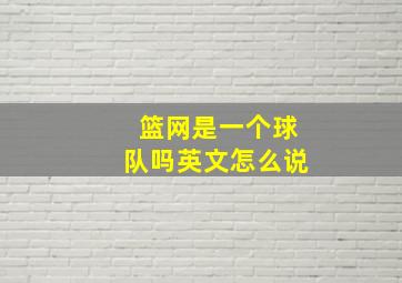 篮网是一个球队吗英文怎么说