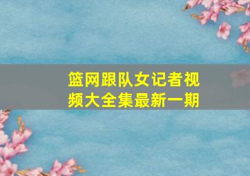 篮网跟队女记者视频大全集最新一期