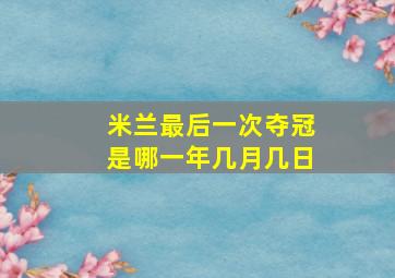 米兰最后一次夺冠是哪一年几月几日