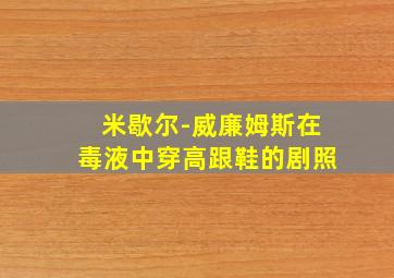 米歇尔-威廉姆斯在毒液中穿高跟鞋的剧照