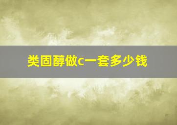 类固醇做c一套多少钱