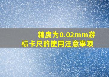 精度为0.02mm游标卡尺的使用注意事项