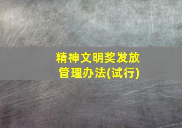 精神文明奖发放管理办法(试行)