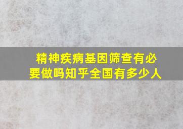 精神疾病基因筛查有必要做吗知乎全国有多少人