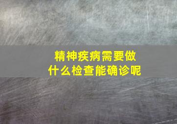 精神疾病需要做什么检查能确诊呢