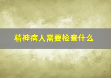 精神病人需要检查什么