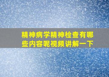 精神病学精神检查有哪些内容呢视频讲解一下