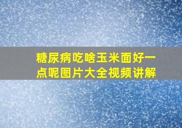 糖尿病吃啥玉米面好一点呢图片大全视频讲解