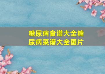 糖尿病食谱大全糖尿病菜谱大全图片