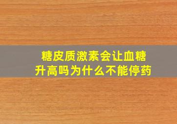 糖皮质激素会让血糖升高吗为什么不能停药