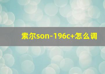 索尔son-196c+怎么调