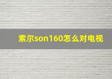 索尔son160怎么对电视